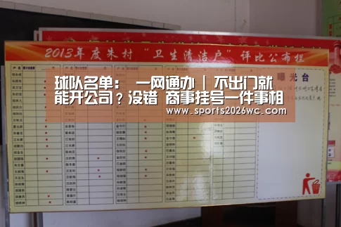 球队名单:
一网通办 | 不出门就能开公司?没错 商事挂号一件事相识下!(图2) 球队名单