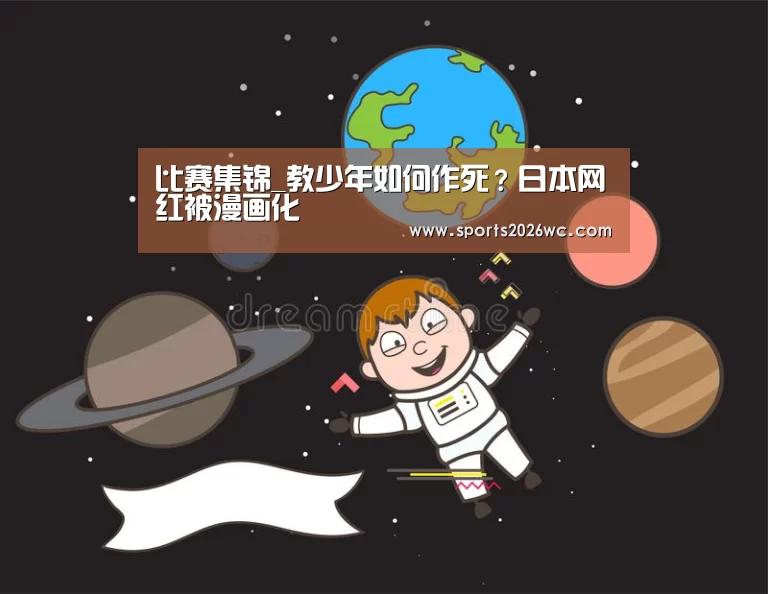 比赛集锦_教少年如何作死?日本网红被漫画化(图4) 淘汰赛