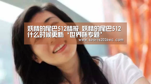 妖精的尾巴512情报 妖精的尾巴512什么时候更新‘世界杯专题’(图2) 球队名单