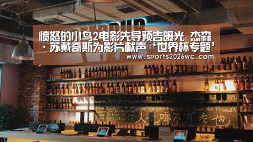 愤怒的小鸟2电影先导预告曝光 杰森·苏戴奇斯为影片献声‘世界杯专题’(图1) 世界杯专题