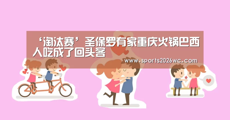 ‘淘汰赛’圣保罗有家重庆火锅巴西人吃成了回头客(图2) 世界杯专题